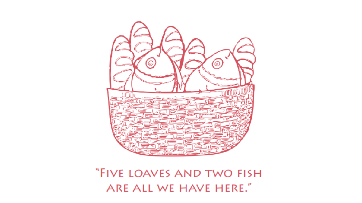 "Five loaves and two fish are all we have here."