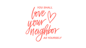 You shall love your neighbor as yourself