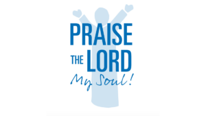 Praise the Lord my soul!