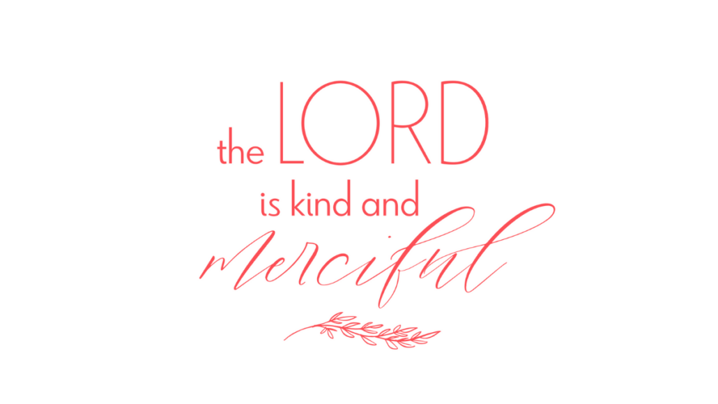 The Lord is kind and merciful