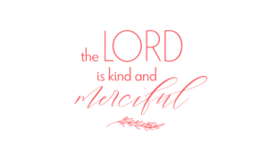 The Lord is kind and merciful