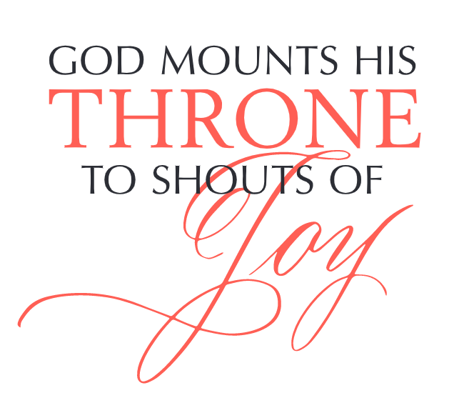 God mounts His throne to shouts of joy