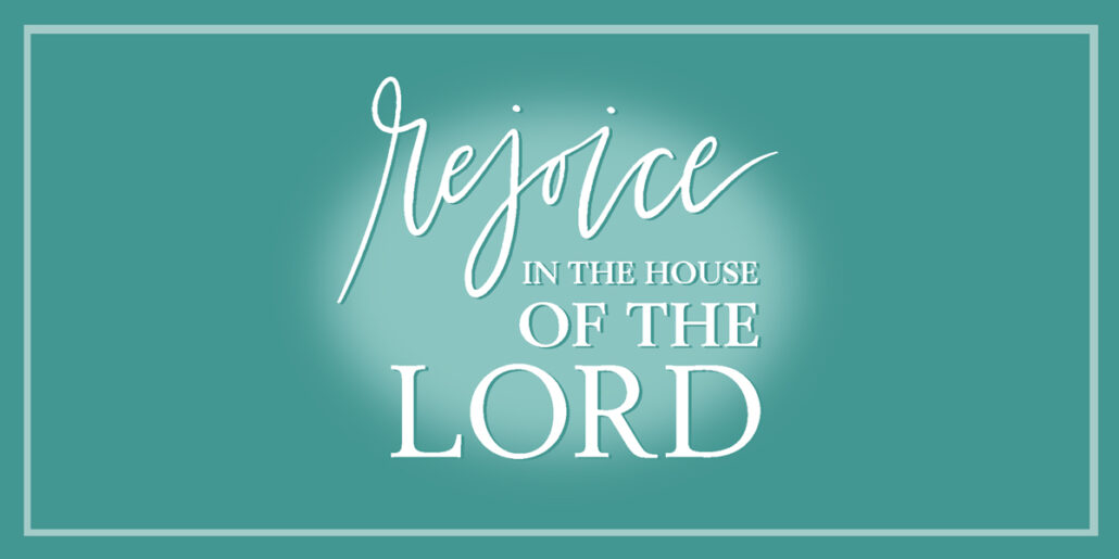 On top of a cool teal background, an elegant brush font in white reads "Rejoice in the house of the Lord".