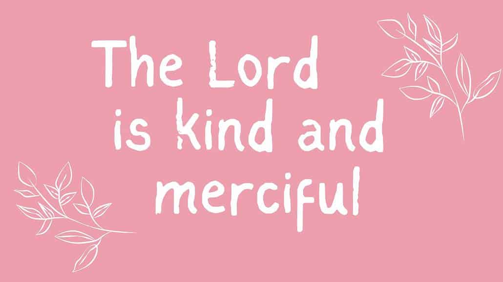The lord is Kind and Merciful