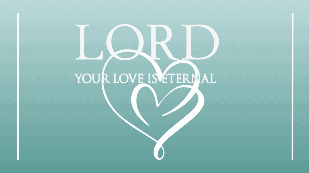 Heart Shape with blue background. Words overlaid, "Lord your Love is Eternal"